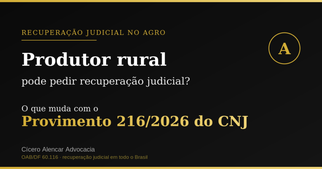 Recuperação judicial do produtor rural e o Provimento 216/2026 do CNJ. Cícero Alencar Advocacia.